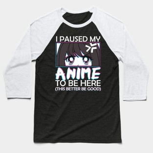 I Paused My Anime To Be Here Otaku Anime Merch Baseball T-Shirt